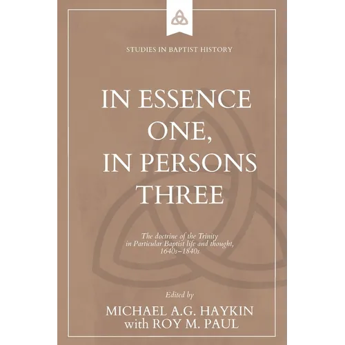 In Essence One, in Persons Three: The doctrine of the Trinity in Particular Baptist life and thought, 1640s-1840s - Paperback