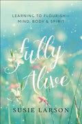 Fully Alive: Learning to Flourish--Mind, Body & Spirit - Paperback