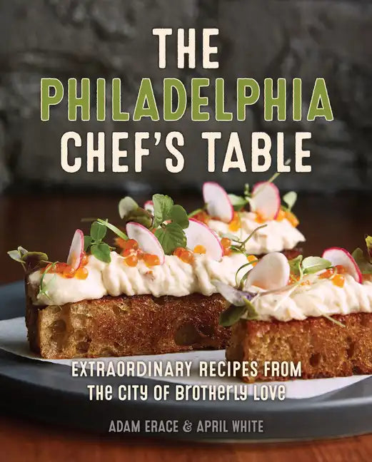 The Philadelphia Chef's Table: Extraordinary Recipes from the City of Brotherly Love - Hardcover