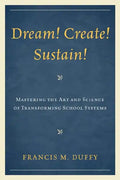 Dream! Create! Sustain!: Mastering the Art and Science of Transforming School Systems - Paperback