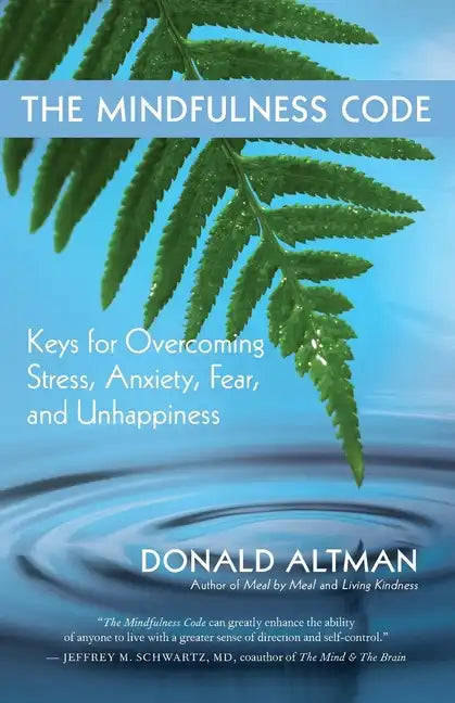 The Mindfulness Code: Keys for Overcoming Stress, Anxiety, Fear, and Unhappiness - Paperback