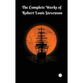 The Complete Works of Robert Louis Stevenson: Masterpieces and More - Hardcover