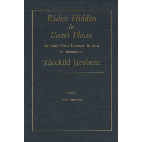 Riches Hidden in Secret Places: Ancient Near Eastern Studies in Memory of Thorkild Jacobsen - Hardcover