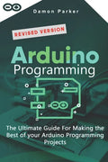 Arduino Programming: The Ultimate Guide For Making The Best Of Your Arduino Programming Projects - Paperback