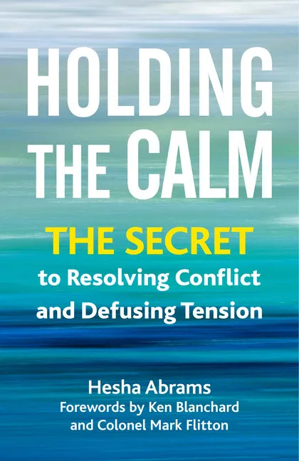 Holding the Calm: The Secret to Resolving Conflict and Defusing Tension - Paperback