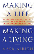 Making a Life, Making a Living(r): Reclaiming Your Purpose and Passion in Business and in Life - Hardcover