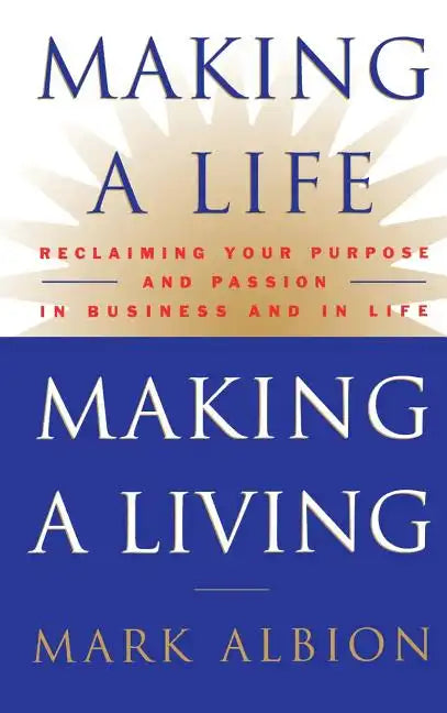 Making a Life, Making a Living(r): Reclaiming Your Purpose and Passion in Business and in Life - Hardcover