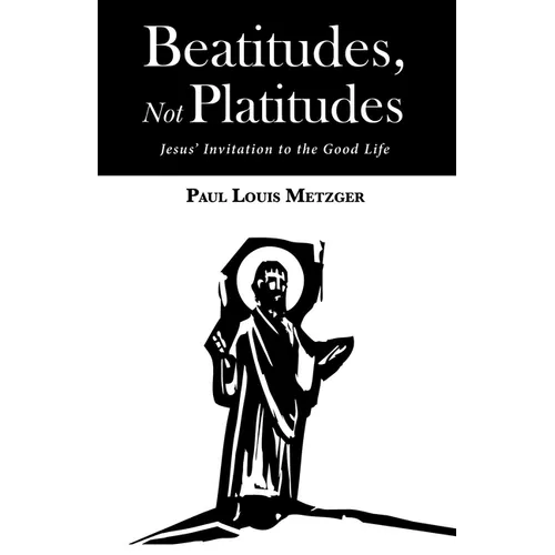 Beatitudes, Not Platitudes: Jesus' Invitation to the Good Life - Hardcover
