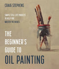 The Beginner's Guide to Oil Painting: Simple Still Life Projects to Help You Master the Basics - Paperback