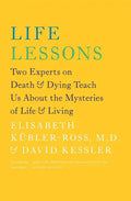 Life Lessons: Two Experts on Death & Dying Teach Us about the Mysteries of Life & Living - Paperback