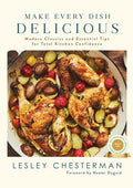Make Every Dish Delicious: Modern Classics and Essential Tips for Total Kitchen Confidence - Hardcover