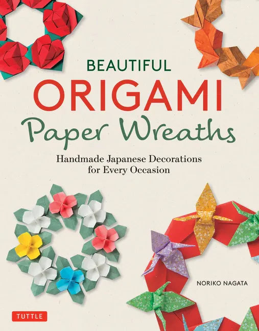 Beautiful Origami Paper Wreaths: Handmade Japanese Decorations for Every Occasion - Paperback