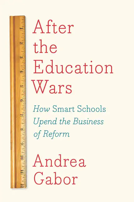 After the Education Wars: How Smart Schools Upend the Business of Reform - Hardcover