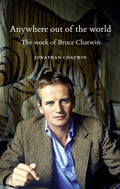 Anywhere Out of the World: The Work of Bruce Chatwin - Paperback