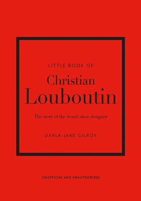 Little Book of Christian Louboutin: The Story of the Iconic Shoe Designer - Hardcover