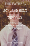 The Father, Son, and Holy Shuttle: Growing Up an Astronaut's Kid in the Glorious 80s - Paperback