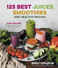 125 Best Juices, Smoothies and Healthy Snacks: Easy Recipes for Natural Energy and Delicious, Plant-Based Nutrition - Paperback