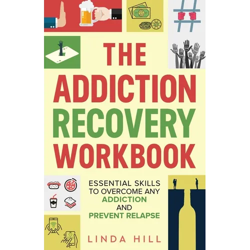 The Addiction Recovery Workbook: Essential Skills to Overcome Any Addiction and Prevent Relapse (Mental Wellness Book 7) - Paperback