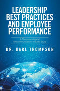 Leadership Best Practices and Employee Performance: A Phenomenological Telecommunications Industry Study - Paperback
