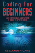 Coding for Beginners: Learn the Techniques and Strategies to become an Expert in Coding - Paperback