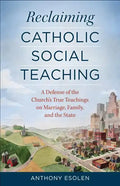 Reclaiming Catholic Social Teaching: A Defense of the Church's True Teachings on Marriage, Family, and the State - Paperback