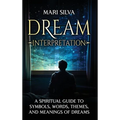 Dream Interpretation: A Spiritual Guide to Symbols, Words, Themes, and Meanings of Dreams - Hardcover
