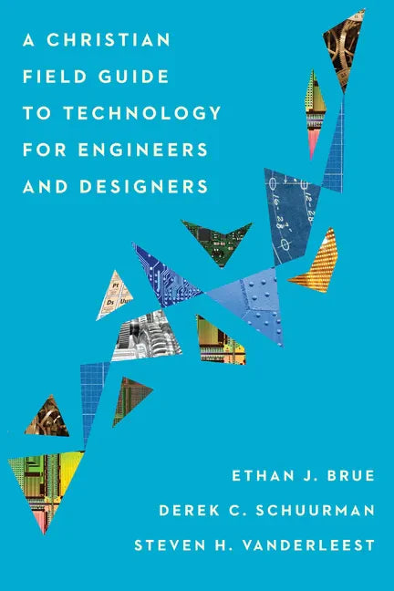 A Christian Field Guide to Technology for Engineers and Designers - Paperback