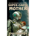 Super-Earth Mother: The AI that Engineered a Brave New World - Hardcover