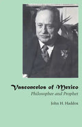 Vasconcelos of Mexico: Philosopher and Prophet - Paperback
