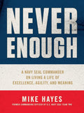 Never Enough: A Navy Seal Commander on Living a Life of Excellence, Agility, and Meaning - Hardcover