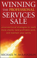 Winning the Professional Services Sale: Unconventional Strategies to Reach More Clients, Land Profitable Work, and Maintain Your Sanity - Hardcover