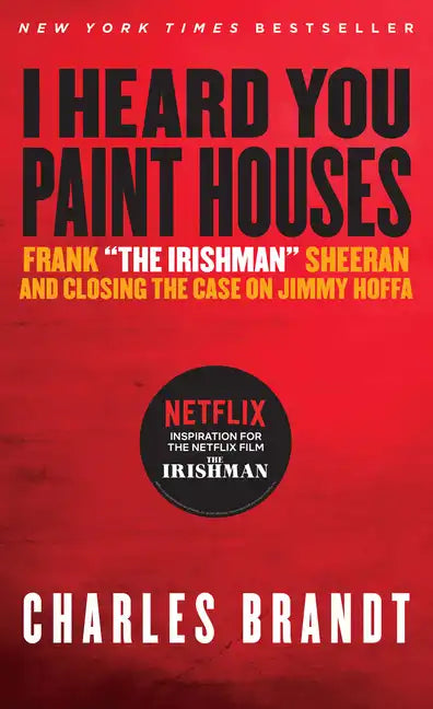 I Heard You Paint Houses: Frank the Irishman Sheeran & Closing the Case on Jimmy Hoffa - Paperback