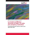 La moda en M騙ico durante el Siglo 19 vista por propios y extras - Paperback