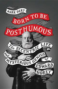 Born to Be Posthumous: The Eccentric Life and Mysterious Genius of Edward Gorey - Hardcover