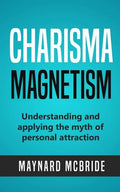 Charisma Magnetism: Understanding and applying the myth of personal attraction - Paperback