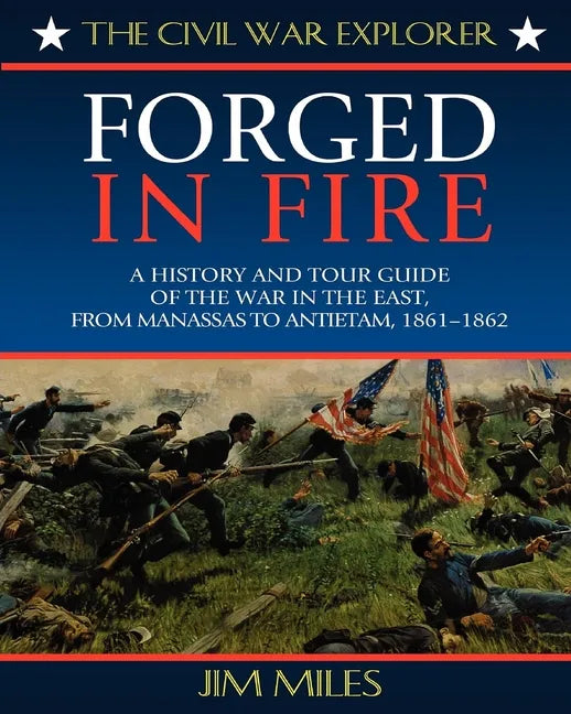 Forged Fire: A History and Tour Guide of the War in the East, from Manassas to Antietam, 1861-1862 - Paperback