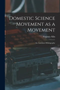 Domestic Science Movement as a Movement: an Annotated Bibliography - Paperback