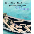 Everything I Need to Know I Learned from Other Women - Paperback