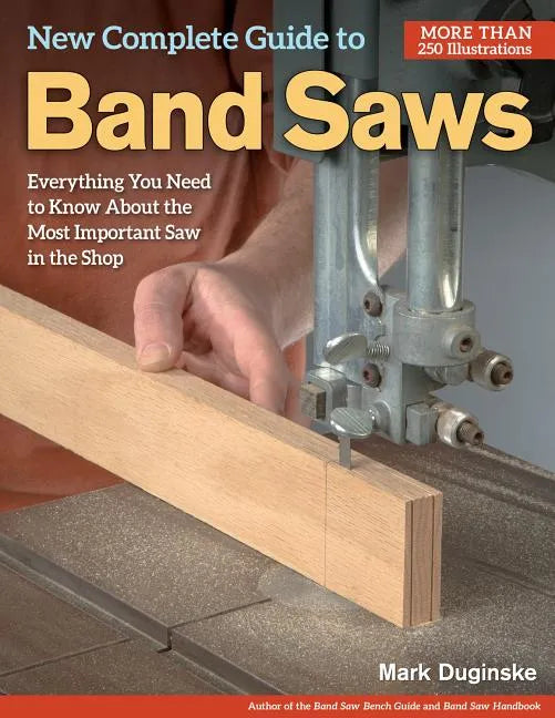 New Complete Guide to Band Saws: Everything You Need to Know about the Most Important Saw in the Shop - Paperback