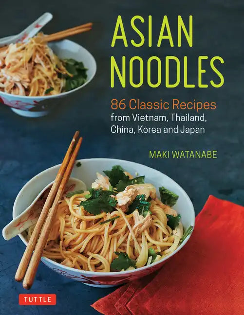 Asian Noodles: 86 Classic Recipes from Vietnam, Thailand, China, Korea and Japan - Paperback
