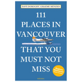 111 Places in Vancouver That You Must Not Miss - Paperback