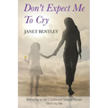 Don't Expect Me to Cry: Refusing to let Childhood Sexual Abuse steal my life - Paperback