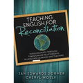 Teaching English for Reconciliation:: Pursuing Peace Through Transformed Relationships in Language Learning and Teaching - Paperback