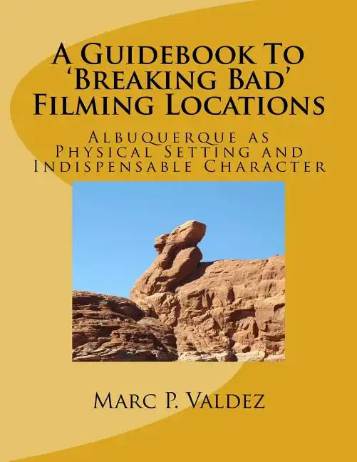 A Guidebook To 'Breaking Bad' Filming Locations: Albuquerque as Physical Setting and Indispensable Character - Paperback
