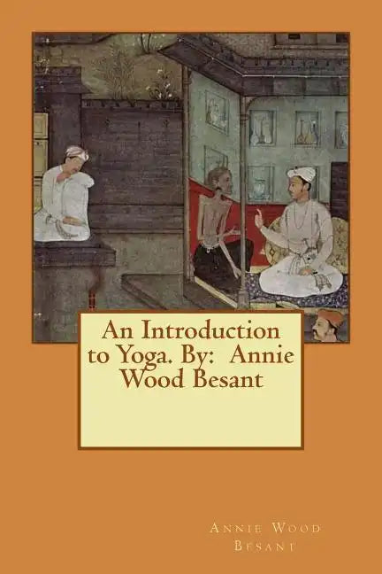 An Introduction to Yoga. By: Annie Wood Besant - Paperback