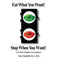Eat What You Want! Stop When You Want!: A No-Diet, Weight-Loss Program - Paperback