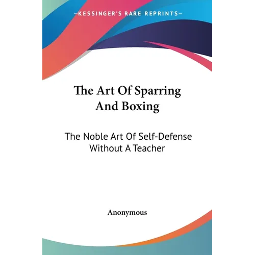 The Art Of Sparring And Boxing: The Noble Art Of Self-Defense Without A Teacher - Paperback