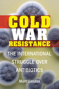 Cold War Resistance: The International Struggle Over Antibiotics - Hardcover