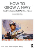 How to Grow a Navy: The Development of Maritime Power - Paperback