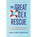 The Great Sex Rescue: The Lies You've Been Taught and How to Recover What God Intended - Paperback